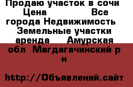 Продаю участок в сочи › Цена ­ 700 000 - Все города Недвижимость » Земельные участки аренда   . Амурская обл.,Магдагачинский р-н